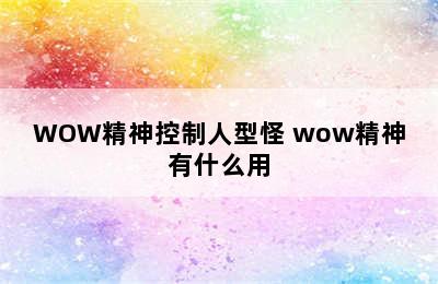 WOW精神控制人型怪 wow精神有什么用